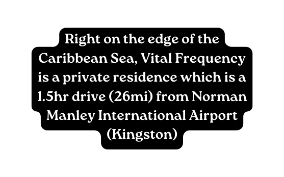 Right on the edge of the Caribbean Sea Vital Frequency is a private residence which is a 1 5hr drive 26mi from Norman Manley International Airport Kingston